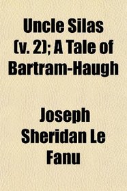 Uncle Silas (v. 2); A Tale of Bartram-Haugh