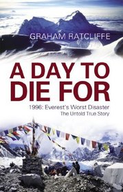 A Day to Die for: The Untold True Story Behind Everest's Worst Disaster - Anno Domini, 1996. Graham Ratcliffe