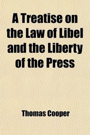 A Treatise on the Law of Libel and the Liberty of the Press