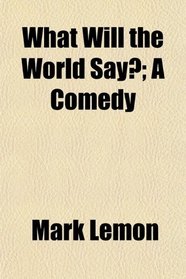 What Will the World Say?; A Comedy