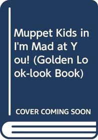 Muppet Kids in I'm Mad at You! (A Golden Look-Look Book)