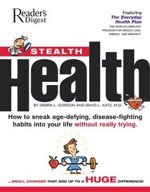 Stealth Health : How to Sneak Age-Defying, Disease-Fighting Habits into yourLife Without ReallyTrying