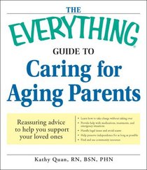 The Everything Guide to Caring for Aging Parents: Reassuring advice to help you support your loved ones (Everything Series)