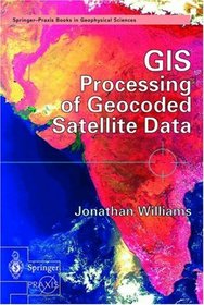 GIS Processing of Geocoded Satellite Data (Springer Praxis Books / Geophysical Sciences)