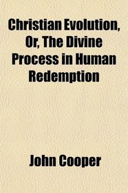 Christian Evolution, Or, The Divine Process in Human Redemption
