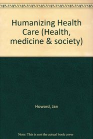 Humanizing Health Care (Health, medicine & society)