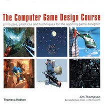The Computer Game Design Course: Principles, Practices and Techniques for the Aspiring Game Designer