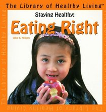 Staying Healthy: Eating Right (The Library of Healthy Living)