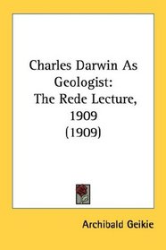 Charles Darwin As Geologist: The Rede Lecture, 1909 (1909)