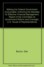 Making the Federal Government Accountable: Enforcing the Mandate for Effective Financial Management, Report of the Committee on Government Reform and Oversight, U.S. House of Representatives