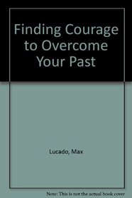 Finding Courage to Overcome Your Past