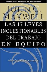 Las 17 leyes incuestionables del trabajo en equipo : Adptelas y faculte a su equipo