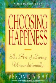 Choosing Happiness : The Art of Living Unconditionally