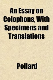 An Essay on Colophons, With Specimens and Translations