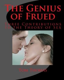 The Genius Of Frued: Three Contributions To The Theory Of Sex (Volume 1)