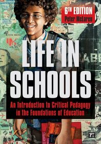 Life in Schools: An Introduction to Critical Pedagogy in the Foundations of Education, 6th Edition