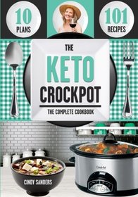 The Keto Diet Crock Pot Cookbook: 101 Delicious and Easy Slow Cooker Recipes for Weight Loss, Healing and Confidence on the Ketogenic Diet