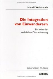 Die Integration von Einwanderern: Ein Index der rechtlichen Diskriminierung. Mit einer Einleitung von Rainer Baubck. Band 9.2 der Reihe 