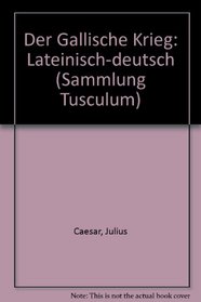 Der Gallische Krieg: Lateinisch-deutsch (Sammlung Tusculum) (German Edition)