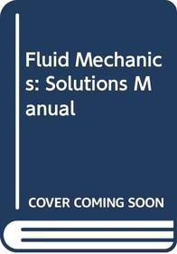 Fluid Mechanics: Solutions Manual