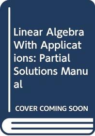 Linear Algebra With Applications: Partial Solutions Manual