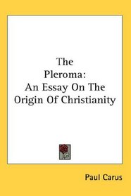 The Pleroma: An Essay On The Origin Of Christianity