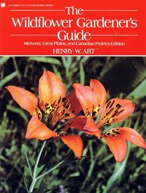 The Wildflower Gardener's Guide: Midwest, Great Plains, and Canadian Prairies Edition
