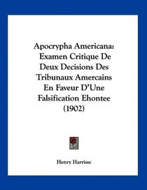 Apocrypha Americana: Examen Critique De Deux Decisions Des Tribunaux Amercains En Faveur D'Une Falsification Ehontee (1902) (French Edition)