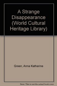 A Strange Disappearance by Anna Katharine Green (World Cultural Heritage Library)