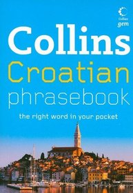 Collins Croatian Phrasebook: The Right Word in Your Pocket (Collins Gem)