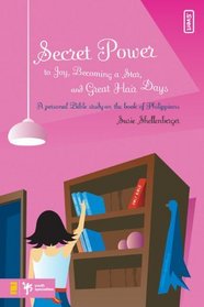 Secret Power to Joy, Becoming a Star, and Great Hair Days: A Study on the Book of Philippians (Secret Power Bible Studies for Girls)
