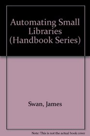 Automating Small Libraries (Highsmith Press Handbook Series)