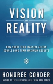 Vision to Reality: How Short Term Massive Action Equals Long Term Maximum Results