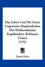 Das Leben Und Die Gantz Ungemeine Begebenheiten Des Weltberuhmten Engellanders, Robinson Crusoe (1731) (German Edition)