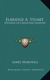 Elbridge A. Stuart: Founder Of Carnation Company