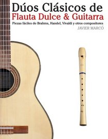 Dos Clsicos de Flauta Dulce & Guitarra: Piezas fciles de Brahms, Handel, Vivaldi y otros compositores (en Partitura y Tablatura) (Spanish Edition)