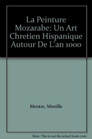 La Peinture Mozarabe: Un Art Chretien Hispanique Autour De L'an 1000