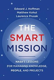 The Smart Mission: NASA?s Lessons for Managing Knowledge, People, and Projects