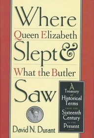 Where Queen Elizabeth Slept  What the Butler Saw: Historical Terms from the Sixteenth Century to the Present