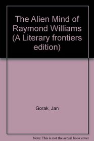 The Alien Mind of Raymond Williams (Literary Frontiers Edition)