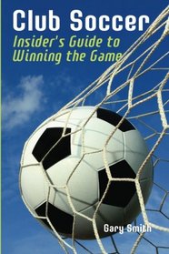 Club Soccer: Insider's Guide to Winning the Game
