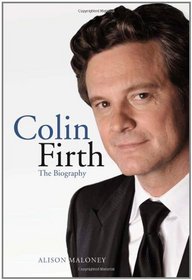 Colin Firth: The Biography. Alison Maloney