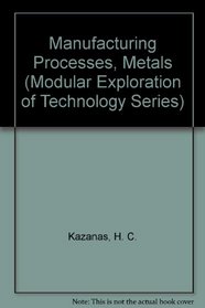 Manufacturing Processes, Metals (Modular Exploration of Technology Series)