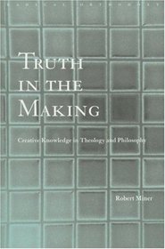 Truth in the Making: Creative Knowledge in Theology and Philosophy (Routledge Radical Orthodoxy)