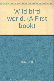 Wild bird world, (A First book)