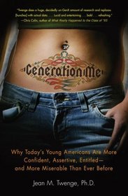 Generation Me: Why Today's Young Americans Are More Confident, Assertive, Entitled -- and More Miserable Than Ever Before