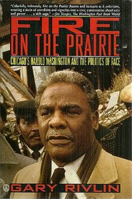 Fire on the Prairie: Chicago's Harold Washington and the Politics of Race