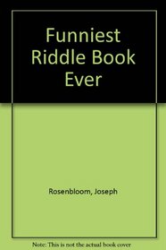 The Funniest Riddle Book Ever!