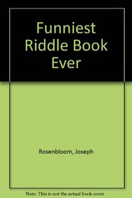 The Funniest Riddle Book Ever!