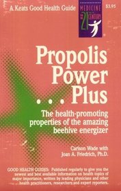 Propolis Power...Plus: The Health-Promoting Properties of the Amazing Beehive Energizer
